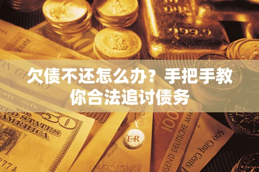 武汉欠债不还怎么办？手把手教你合法追讨债务