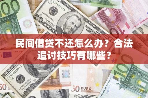 武汉民间借贷不还怎么办？合法追讨技巧有哪些？