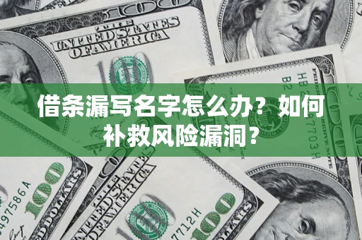 武汉借条漏写名字怎么办？如何补救风险漏洞？