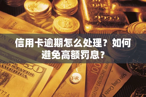 武汉信用卡逾期怎么处理？如何避免高额罚息？