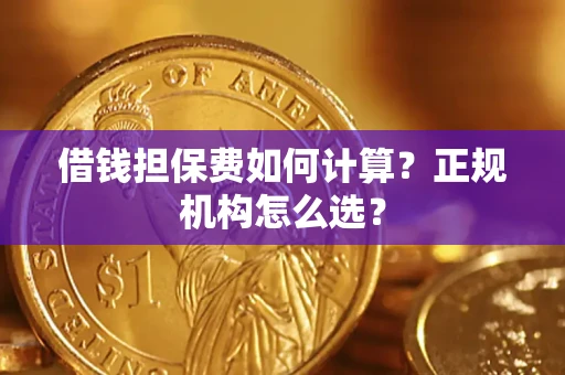 武汉借钱担保费如何计算？正规机构怎么选？
