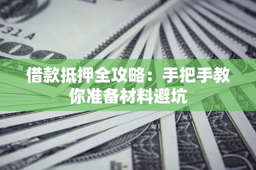 武汉借款抵押全攻略：手把手教你准备材料避坑