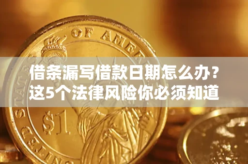 武汉借条漏写借款日期怎么办？这5个法律风险你必须知道