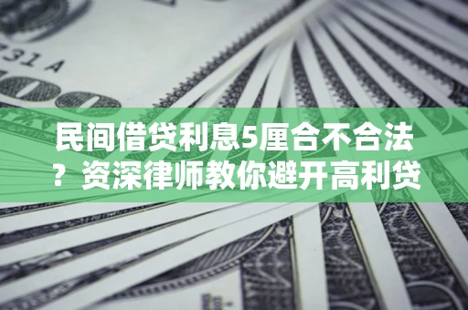 武汉民间借贷利息5厘合不合法？资深律师教你避开高利贷陷阱