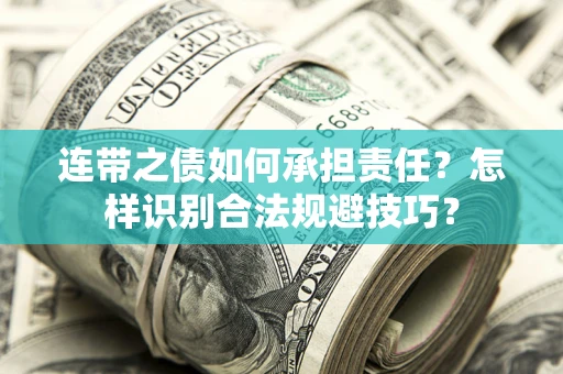武汉连带之债如何承担责任？怎样识别合法规避技巧？