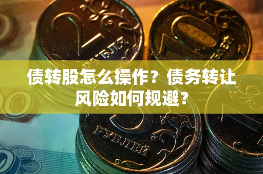 武汉债转股怎么操作？债务转让风险如何规避？