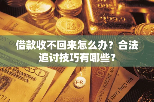 武汉借款收不回来怎么办？合法追讨技巧有哪些？