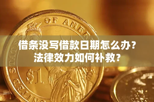 武汉借条没写借款日期怎么办？法律效力如何补救？