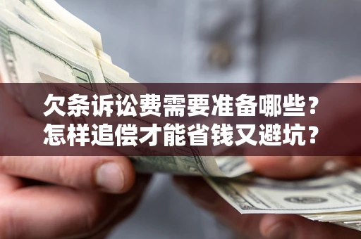 武汉欠条诉讼费需要准备哪些？怎样追偿才能省钱又避坑？