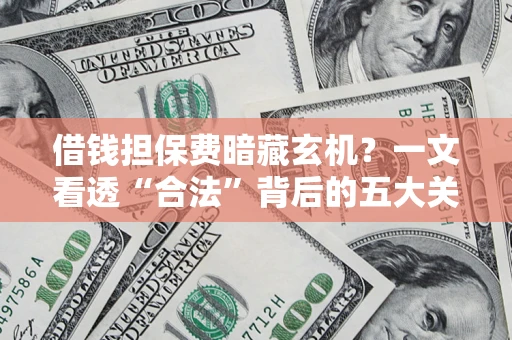 武汉借钱担保费暗藏玄机？一文看透“合法”背后的五大关键陷阱