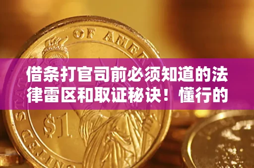 武汉借条打官司前必须知道的法律雷区和取证秘诀！懂行的人已经留好这些证据