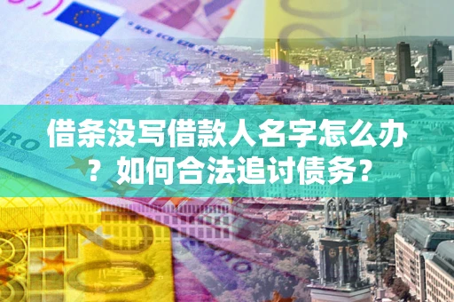 武汉借条没写借款人名字怎么办？如何合法追讨债务？