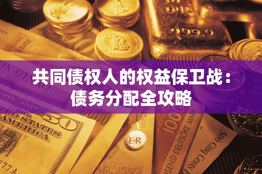 武汉共同债权人的权益保卫战：债务分配全攻略