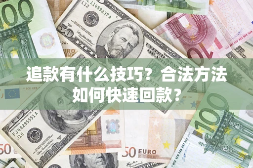 武汉追款有什么技巧？合法方法如何快速回款？