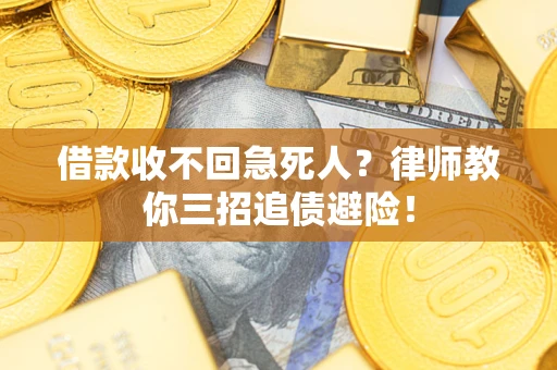 武汉借款收不回急死人？律师教你三招追债避险！