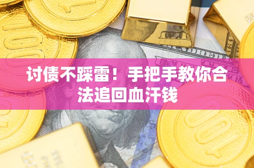 武汉讨债不踩雷！手把手教你合法追回血汗钱