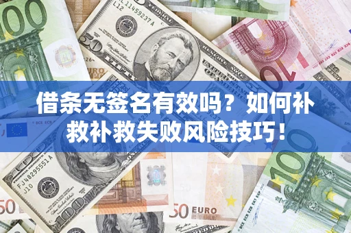 武汉借条无签名有效吗？如何补救补救失败风险技巧！