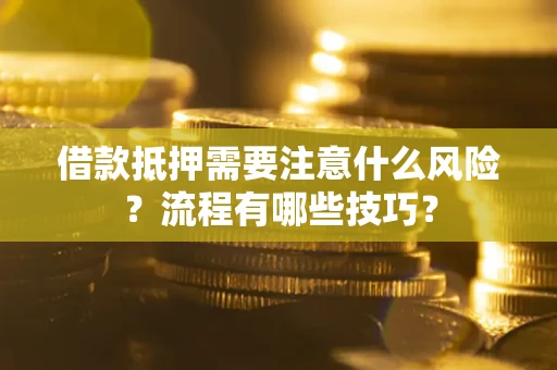 武汉借款抵押需要注意什么风险？流程有哪些技巧？