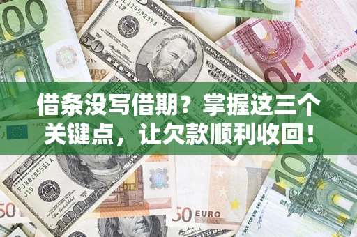 武汉借条没写借期？掌握这三个关键点，让欠款顺利收回！