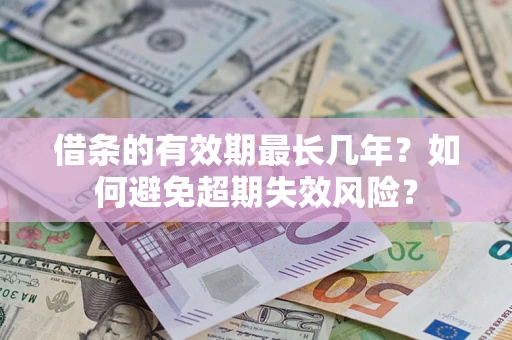 武汉借条的有效期最长几年？如何避免超期失效风险？