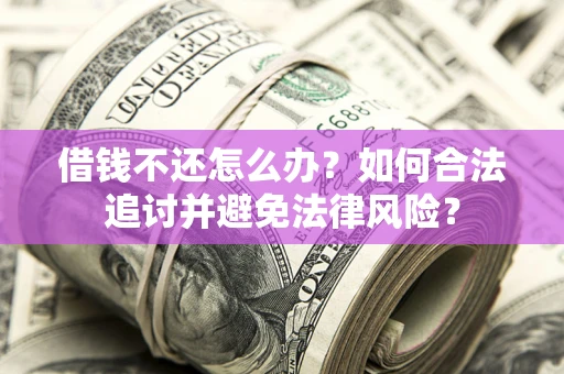 武汉借钱不还怎么办？如何合法追讨并避免法律风险？