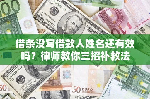 武汉借条没写借款人姓名还有效吗？律师教你三招补救法