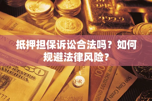 武汉抵押担保诉讼合法吗？如何规避法律风险？