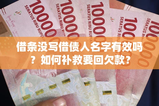 武汉借条没写借债人名字有效吗？如何补救要回欠款？