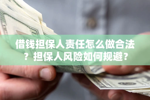 武汉借钱担保人责任怎么做合法？担保人风险如何规避？