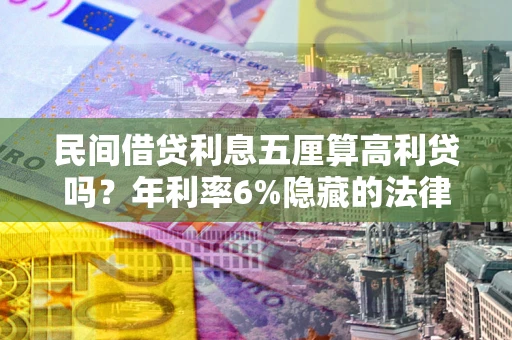 武汉民间借贷利息五厘算高利贷吗？年利率6%隐藏的法律风险全解析