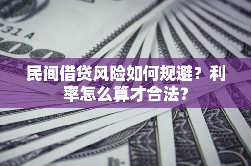 武汉民间借贷风险如何规避？利率怎么算才合法？