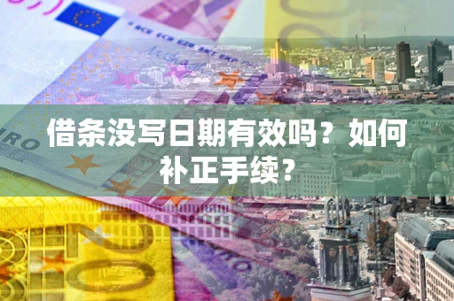 武汉借条没写日期有效吗？如何补正手续？