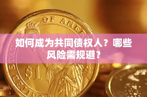 武汉如何成为共同债权人？哪些风险需规避？