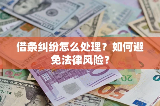 武汉借条纠纷怎么处理？如何避免法律风险？