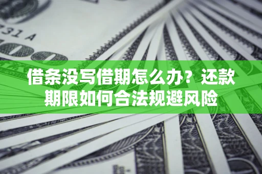 武汉借条没写借期怎么办？还款期限如何合法规避风险