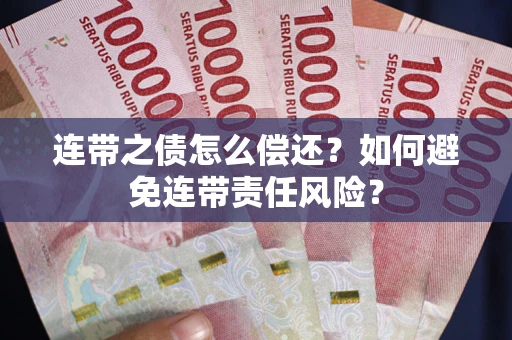 武汉连带之债怎么偿还？如何避免连带责任风险？